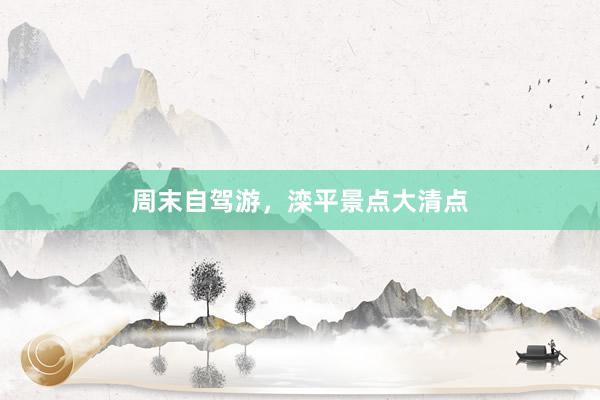 周末自驾游，滦平景点大清点